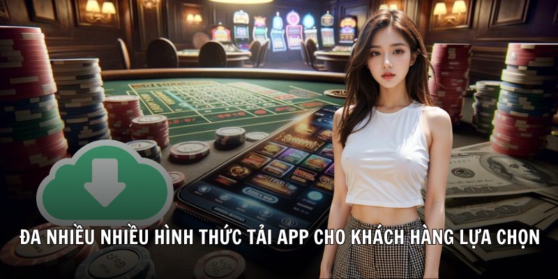 Đa dạng nhiều hình thức tải app cho khách hàng lựa chọn